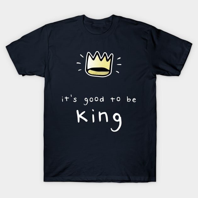 It's Good To Be King T-Shirt by Bumblebeast